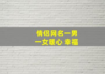 情侣网名一男一女暖心 幸福